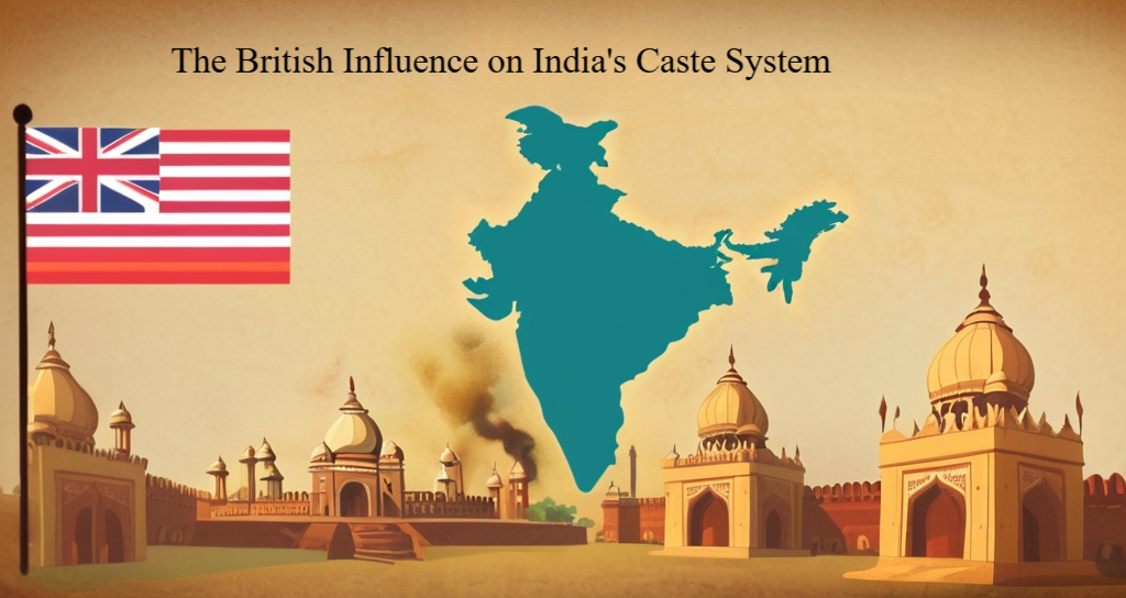 The British Influence on India’s Caste System: A Historical Perspective